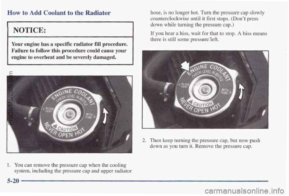 PONTIAC PONTIAC 1997 Owners Manual How to Add Coolant to the Radiator
NOTICE:
Your engine has a specific radiator fill procedure.
Failure to
follow this procedure could cause your
engine to overheat
and be severely d PONTIAC PONTIAC 1997 Owners Manual How to Add Coolant to the Radiator
NOTICE:
Your engine has a specific radiator fill procedure.
Failure to
follow this procedure could cause your
engine to overheat
and be severely d