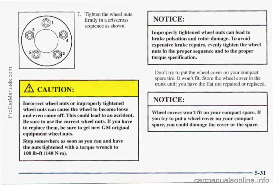 PONTIAC PONTIAC 1997 Owners Manual 7. Tighten the wheel nuts
firmly in
a crisscross
sequence as shown.
Incorrect wheel nuts or improperly tightened
wheel nuts can cause the wheel to become loose
and even come off. This PONTIAC PONTIAC 1997 Owners Manual 7. Tighten the wheel nuts
firmly in
a crisscross
sequence as shown.
Incorrect wheel nuts or improperly tightened
wheel nuts can cause the wheel to become loose
and even come off. This