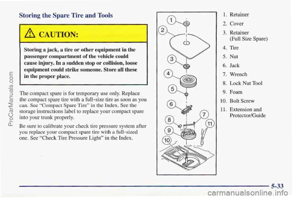 PONTIAC PONTIAC 1997 Owners Manual Storing the Spare Tire and Tools
1
I
Storing a jack, a tire or ‘other equipment in the
passenger compartment
of the vehicle could
cause injury. In a sudden stop or collisi PONTIAC PONTIAC 1997 Owners Manual Storing the Spare Tire and Tools
1
I
Storing a jack, a tire or ‘other equipment in the
passenger compartment
of the vehicle could
cause injury. In a sudden stop or collisi
