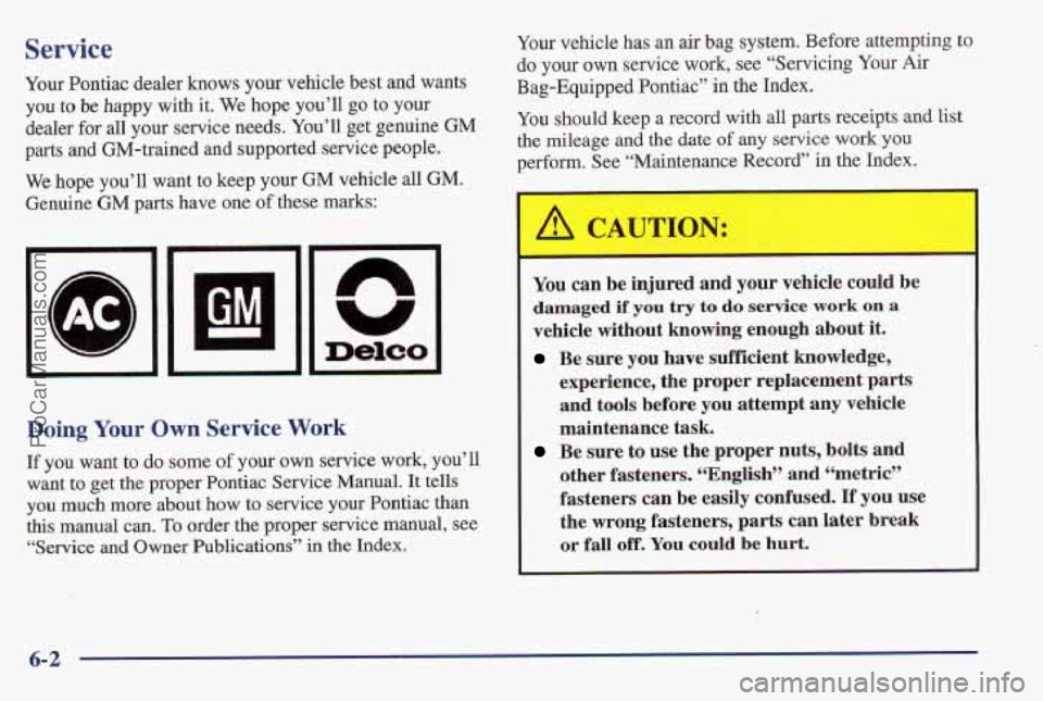 PONTIAC PONTIAC 1997 Owners Manual Service
Your Pontiac dealer knows your vehicle be,st and wants
you
tu be happy with it. We hope you’ll go to your
dealer
for all your service needs. You’ll get genuine GM
parts and GM-tra PONTIAC PONTIAC 1997 Owners Manual Service
Your Pontiac dealer knows your vehicle be,st and wants
you
tu be happy with it. We hope you’ll go to your
dealer
for all your service needs. You’ll get genuine GM
parts and GM-tra