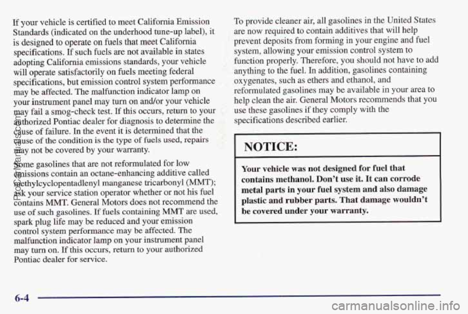PONTIAC PONTIAC 1997 Owners Manual If your vehicle is certified to meet California Emission
Standards (indicated on the underhood tune-up label),
it
is designed to operate on fuels that meet California
specifications. If such PONTIAC PONTIAC 1997 Owners Manual If your vehicle is certified to meet California Emission
Standards (indicated on the underhood tune-up label),
it
is designed to operate on fuels that meet California
specifications. If such