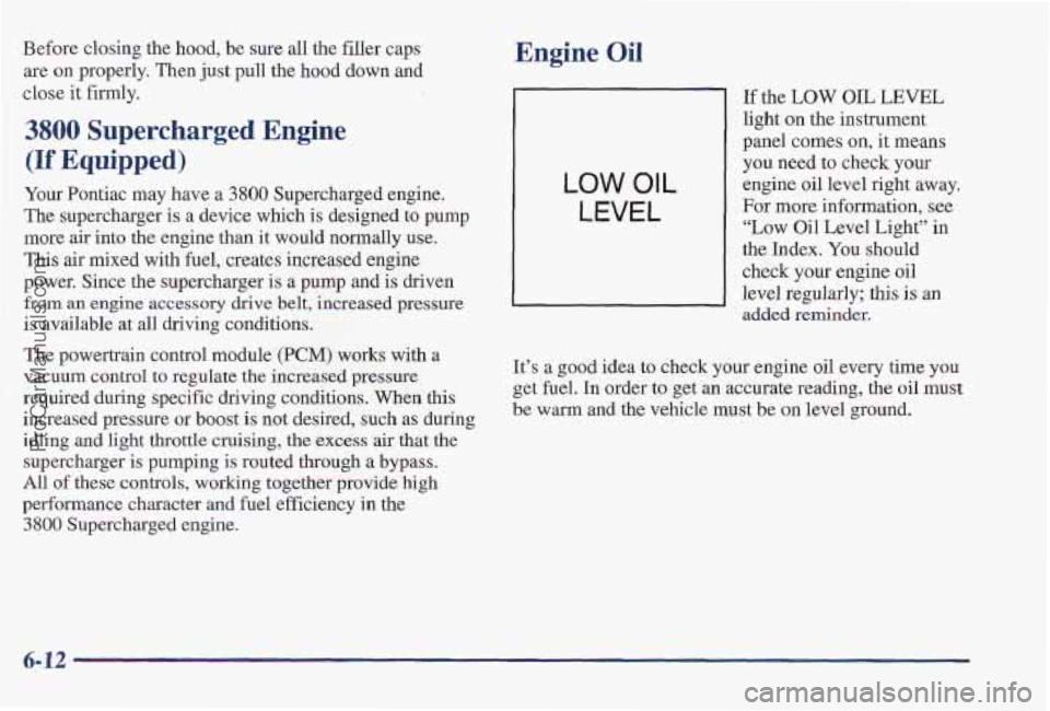 PONTIAC PONTIAC 1997 Owners Manual Before closing the hood, be sure all the filler caps
are on properly. Then just pull the hood down and
close
it firmly.
3800 Supercharged Engine
(If Equipped)
Your Pontiac may have a 3 PONTIAC PONTIAC 1997 Owners Manual Before closing the hood, be sure all the filler caps
are on properly. Then just pull the hood down and
close
it firmly.
3800 Supercharged Engine
(If Equipped)
Your Pontiac may have a 3