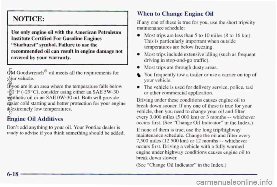 PONTIAC PONTIAC 1997 Owners Manual NOTICE:
Use only engine oil with the American Petroleum
Institute Certified For Gasoline Engines
“Starburst” symbol. Failure to use the
recommended oil can result in engine PONTIAC PONTIAC 1997 Owners Manual NOTICE:
Use only engine oil with the American Petroleum
Institute Certified For Gasoline Engines
“Starburst” symbol. Failure to use the
recommended oil can result in engine