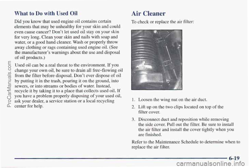 PONTIAC PONTIAC 1997 Owners Manual What to Do with Used Oil
Did you know that used engine oil contains certain
elements that may be unhealthy for your skin and could
even cause cancer? Dont let used oil stay on your ski PONTIAC PONTIAC 1997 Owners Manual What to Do with Used Oil
Did you know that used engine oil contains certain
elements that may be unhealthy for your skin and could
even cause cancer? Dont let used oil stay on your ski
