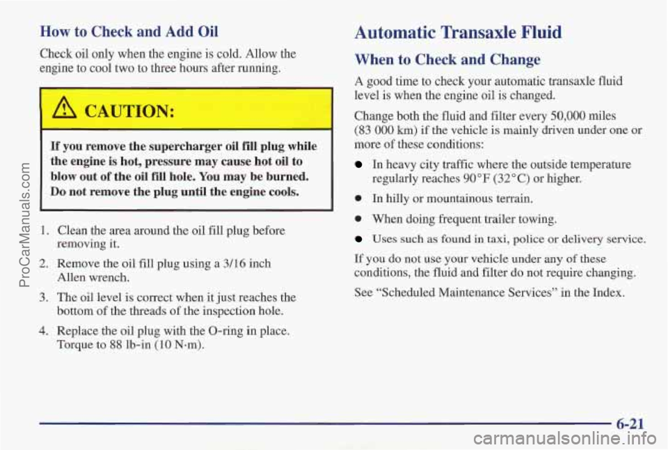 PONTIAC PONTIAC 1997  Owners Manual How to Check  and  Add Oil 
Check oil only when the  engine is cold. Allow the 
engine  to cool  two  to  three  hours  after running. 
If you  remove  the  supercharger  oil  fill  plug  while 
the  
