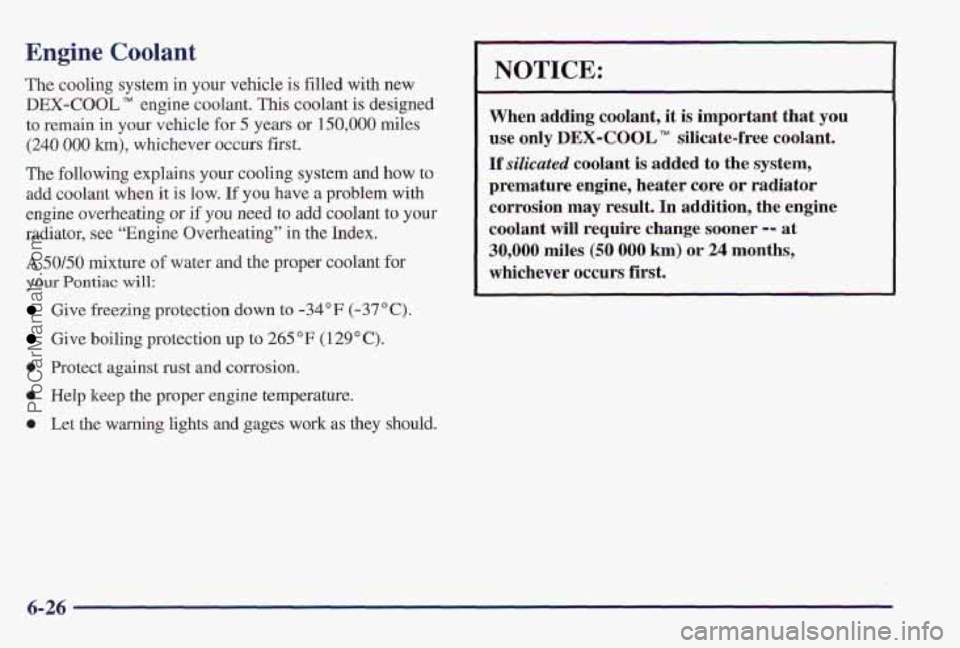 PONTIAC PONTIAC 1997  Owners Manual The cooling system  in your  vehicle is filled  with new 
DEX-COOL TM engine  coolant. This coolant is designed 
to remain in your vehicle for 5 years or 150,000 miles 
‘(240 000 h), whichever occur