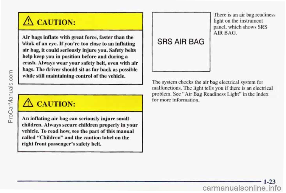 PONTIAC PONTIAC 1997 Owners Guide I A CAUTION:
Air bags inflate with great force, faster than the
blink of an eye. If you’re too close to an inflating
air bag,
it could seriously injure you. Safety belts
help ke PONTIAC PONTIAC 1997 Owners Guide I A CAUTION:
Air bags inflate with great force, faster than the
blink of an eye. If you’re too close to an inflating
air bag,
it could seriously injure you. Safety belts
help ke
