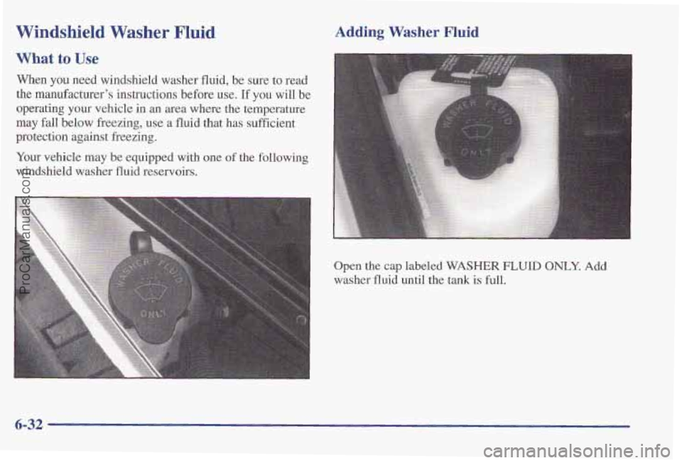 PONTIAC PONTIAC 1997 Owners Manual Windshield Washer Fluid
What to Use
When you need windshield washer fluid, be sure to read
the manufacturers instructions before use. If you will be
operating your vehicle
in an area where th PONTIAC PONTIAC 1997 Owners Manual Windshield Washer Fluid
What to Use
When you need windshield washer fluid, be sure to read
the manufacturers instructions before use. If you will be
operating your vehicle
in an area where th
