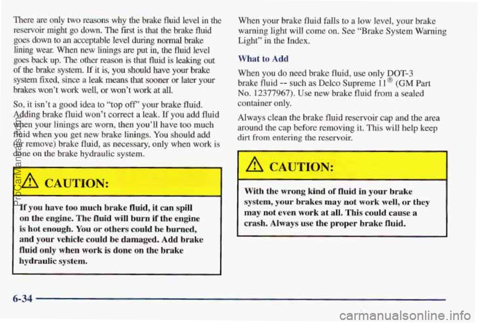 PONTIAC PONTIAC 1997 Owners Manual There are only two reasons wny the brake fluid level in the
reservoir might go down. The first is that the brake fluid
goes down to an acceptable level during normal brake
lining we PONTIAC PONTIAC 1997 Owners Manual There are only two reasons wny the brake fluid level in the
reservoir might go down. The first is that the brake fluid
goes down to an acceptable level during normal brake
lining we