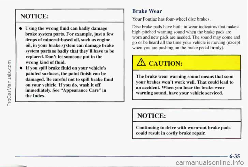 PONTIAC PONTIAC 1997 Owners Manual NOTICE:
Using the wrong fluid can badly damage
brake system parts.
For example, just a few
drops of mineral-based oil, such as engine
oil, in your brake system can damage brake
system PONTIAC PONTIAC 1997 Owners Manual NOTICE:
Using the wrong fluid can badly damage
brake system parts.
For example, just a few
drops of mineral-based oil, such as engine
oil, in your brake system can damage brake
system