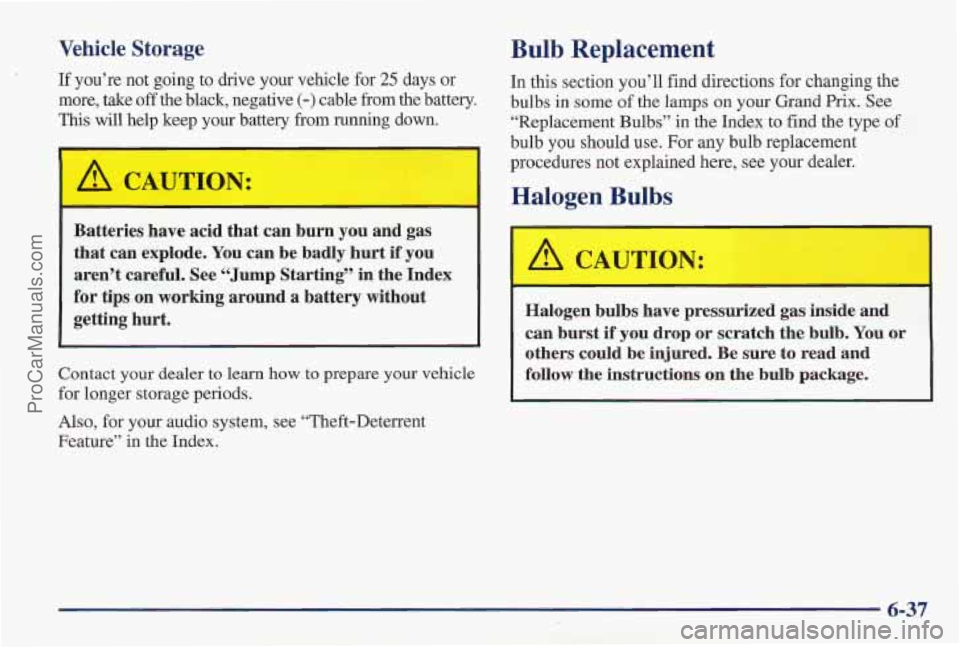 PONTIAC PONTIAC 1997 Owners Manual Vehicle Storage
If you’re not going to drive your vehicle for 25 days or
more, take
off the black, negative (-) cable from the battery.
This will help keep your battery from running d PONTIAC PONTIAC 1997 Owners Manual Vehicle Storage
If you’re not going to drive your vehicle for 25 days or
more, take
off the black, negative (-) cable from the battery.
This will help keep your battery from running d
