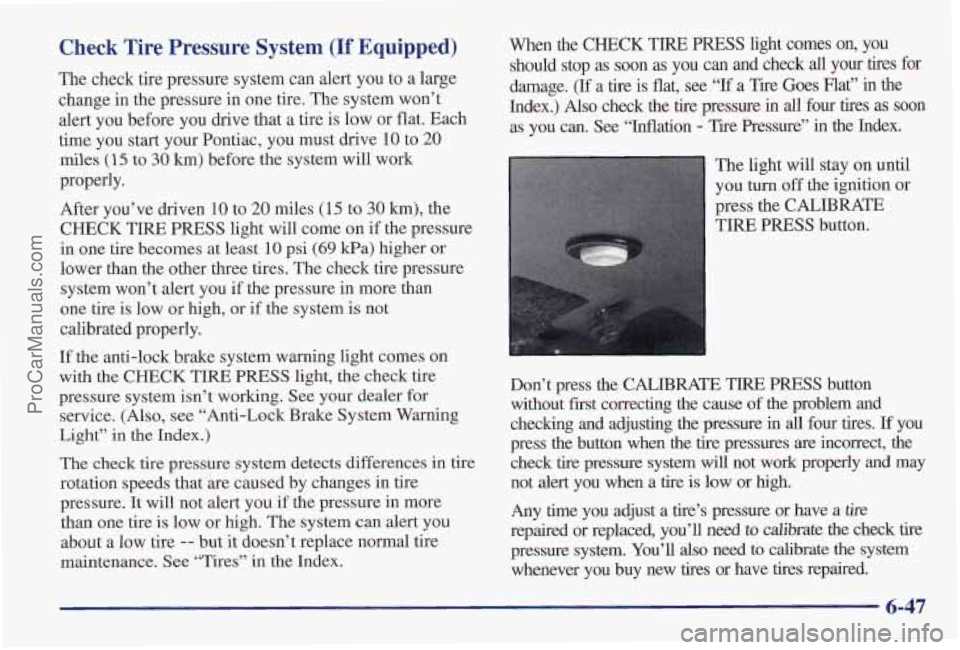 PONTIAC PONTIAC 1997 Owners Manual Check Tire Pressure System (If Equipped)
The check tire pressure system can alert you to a large
change in the pressure in one tire. The system won’t
alert you before you drive that a PONTIAC PONTIAC 1997 Owners Manual Check Tire Pressure System (If Equipped)
The check tire pressure system can alert you to a large
change in the pressure in one tire. The system won’t
alert you before you drive that a