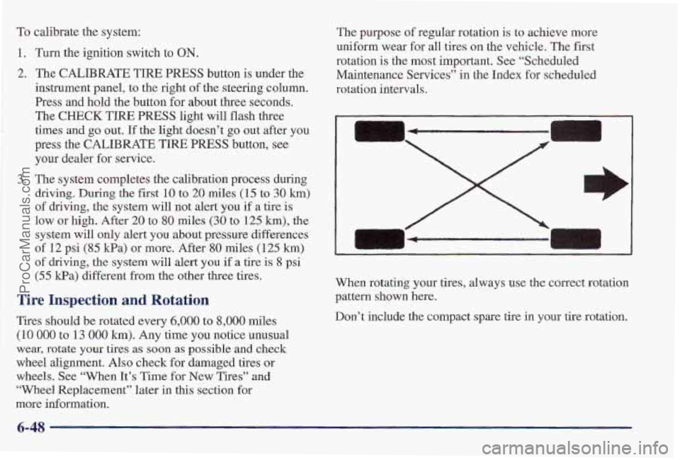 PONTIAC PONTIAC 1997  Owners Manual To calibrate the system: 
1. Turn the ignition switch  to ON. 
2. The CALIBRATE TIRE PRESS button is under the 
instrument panel, to the right  of the steering column. 
Press  and hold the button for 