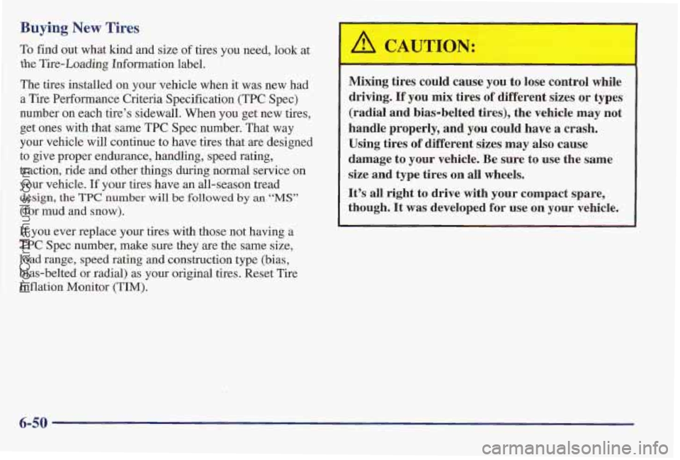 PONTIAC PONTIAC 1997  Owners Manual g New Tires 
To find out what kind and  size of tires you need, look at 
the Tire-Loading Information label. 
The tires installed  on your  vehicle  when it was  new  had 
a Tire Performance  Criteria