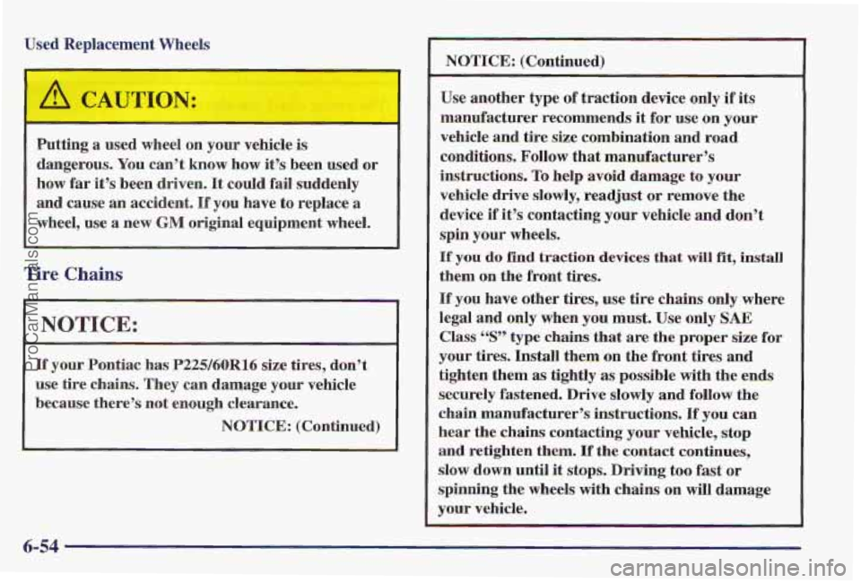 PONTIAC PONTIAC 1997 Owners Manual Used R lacement Wheels
Putting
a used wheel on your vehicle is
dangerous,
You can’t know how it’s been used or
how
far it’s been driven. It could fail suddenly
and cause
an PONTIAC PONTIAC 1997 Owners Manual Used R lacement Wheels
Putting
a used wheel on your vehicle is
dangerous,
You can’t know how it’s been used or
how
far it’s been driven. It could fail suddenly
and cause
an