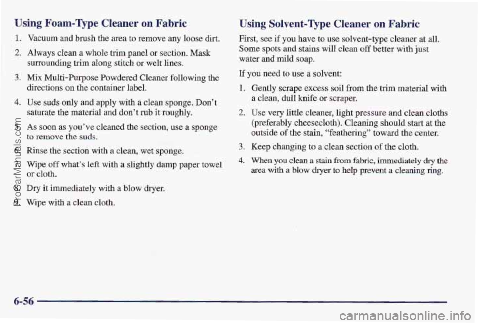 PONTIAC PONTIAC 1997 Owners Manual Using Foam-Vpe Cleaner on Fabric
1.
2.
3.
4.
5.
6.
7.
8.
9.
Vacuum and brush the area to remove any loose dirt.
Always clean a whole trim panel or section. Mask
surrounding trim alon PONTIAC PONTIAC 1997 Owners Manual Using Foam-Vpe Cleaner on Fabric
1.
2.
3.
4.
5.
6.
7.
8.
9.
Vacuum and brush the area to remove any loose dirt.
Always clean a whole trim panel or section. Mask
surrounding trim alon