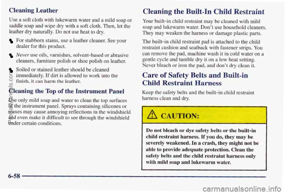 PONTIAC PONTIAC 1997 Owners Manual Cleaning Leather
Use a soft cloth with lukewarm water and a mild soap or
saddle
soap and wipe dry with a soft cloth. Then, let the
leather dry naturally.
Do not use heat to dry.
For stubborn PONTIAC PONTIAC 1997 Owners Manual Cleaning Leather
Use a soft cloth with lukewarm water and a mild soap or
saddle
soap and wipe dry with a soft cloth. Then, let the
leather dry naturally.
Do not use heat to dry.
For stubborn