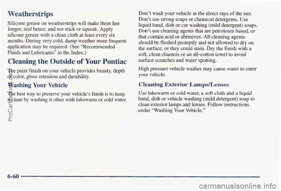 PONTIAC PONTIAC 1997 Owners Manual Weatherstsips
Silicone grease on wea
longer, sea1 better, and .therstrips will make them last
not stick
or squeak. Apply
silicone grease with a clean cloth at least every six
months, During PONTIAC PONTIAC 1997 Owners Manual Weatherstsips
Silicone grease on wea
longer, sea1 better, and .therstrips will make them last
not stick
or squeak. Apply
silicone grease with a clean cloth at least every six
months, During