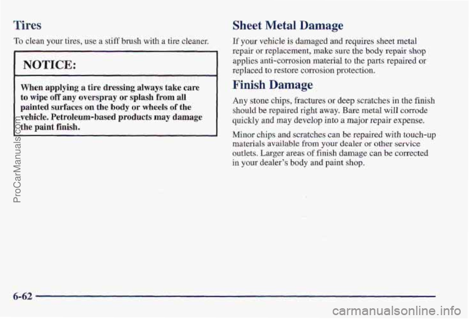 PONTIAC PONTIAC 1997  Owners Manual Tires Sheet Metal Damage 
To clean your tires, use a stiff brush with a tire cleanler. If your vehicle is damaged and  requires  sheet  metal 
~ repair or replacement, make  sure  the body repair shop