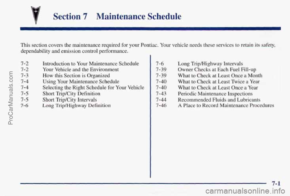 PONTIAC PONTIAC 1997 Owners Manual Section 7 Maintenance Schedule
This section covers the maintenance required for your Pontiac. Your vehicle needs these services to retain its &e@
dependability and emission control performance. PONTIAC PONTIAC 1997 Owners Manual Section 7 Maintenance Schedule
This section covers the maintenance required for your Pontiac. Your vehicle needs these services to retain its &e@
dependability and emission control performance.