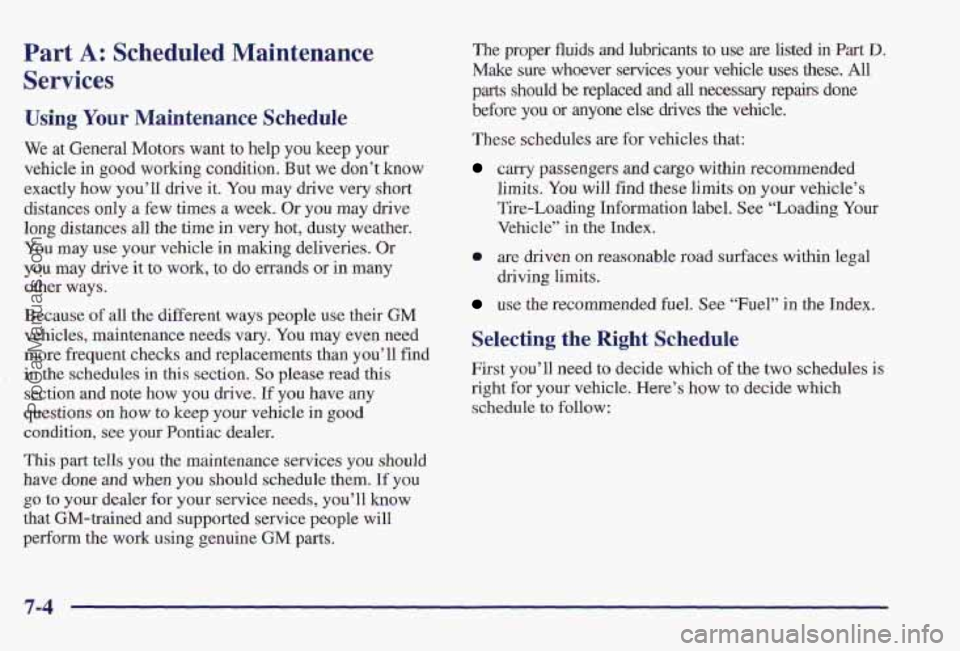 PONTIAC PONTIAC 1997 Owners Manual Part A: Scheduled Maintlenance
Services
Using Your Maintenance Schedule
We at General Motors want to help you keep your
vehicle in good working condition. But we don’t know
exactly how y PONTIAC PONTIAC 1997 Owners Manual Part A: Scheduled Maintlenance
Services
Using Your Maintenance Schedule
We at General Motors want to help you keep your
vehicle in good working condition. But we don’t know
exactly how y