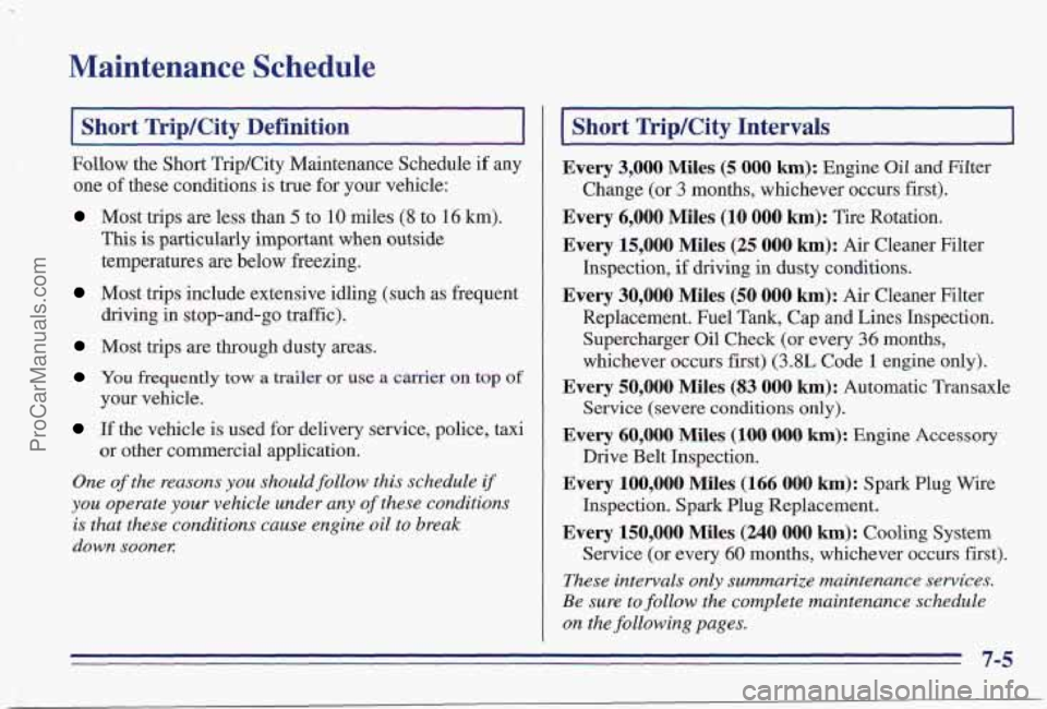 PONTIAC PONTIAC 1997 Owners Manual Maintenance Schedule
I Short TripKity Definition I ~____ ~~ ~~
Follow the Short TripKity Maintenance Schedule if any
one of these conditions is true for your vehicle:
Most trips are PONTIAC PONTIAC 1997 Owners Manual Maintenance Schedule
I Short TripKity Definition I ~____ ~~ ~~
Follow the Short TripKity Maintenance Schedule if any
one of these conditions is true for your vehicle:
Most trips are