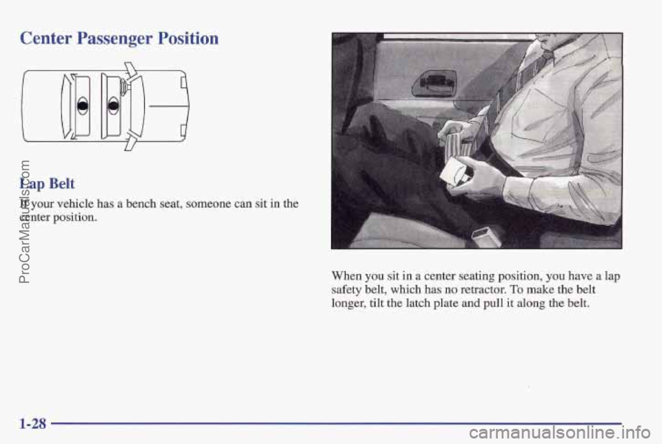 PONTIAC PONTIAC 1997 Owners Guide Center Passenger Position
U
Lap Belt
If your vehicle has a bench seat, someone can sit in the
center position.
When you sit in a center seating position, you have a lap
safety belt, which PONTIAC PONTIAC 1997 Owners Guide Center Passenger Position
U
Lap Belt
If your vehicle has a bench seat, someone can sit in the
center position.
When you sit in a center seating position, you have a lap
safety belt, which