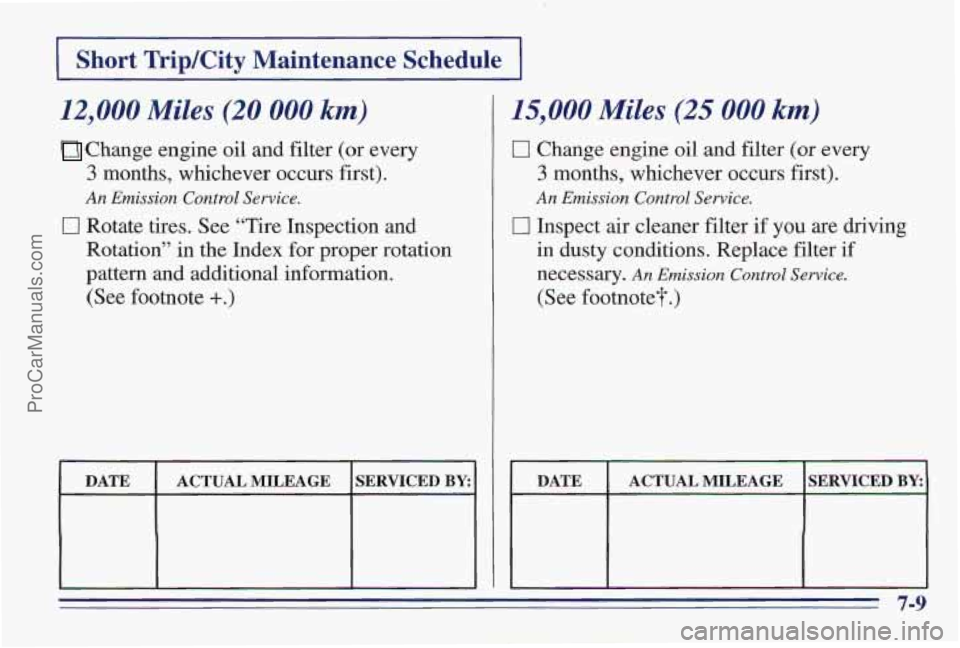PONTIAC PONTIAC 1997  Owners Manual I Short  Trip/City  Maintenance  Schedule I 
12,000 Miles (20 000 km) 
Change engine oil and filter (or  every 
3 months,  whichever  occurs first). 
0 Rotate  tires. See "Tire  Inspection  and 
Rotat