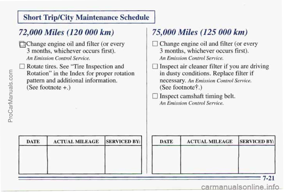 PONTIAC PONTIAC 1997  Owners Manual I Short Trip/City  Maintenance  Schedule I 
72,000 Miles (120 000 km) 
Change engine oil  and filter (or  every 
3 months,  whichever  occurs  first). 
0 Rotate  tires. See “Tire  Inspection  and 
R