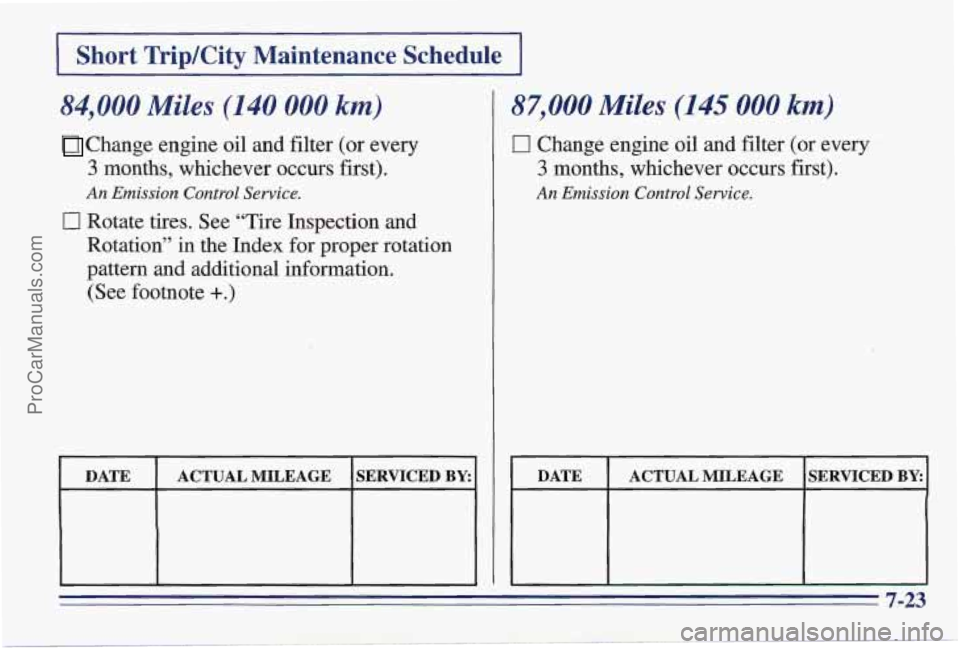 PONTIAC PONTIAC 1997  Owners Manual I Short TripKity  Maintenance  Schedule I 
84,000 Miles (140 000 km) 
Change engine oil and filter (or  every - 
3 months, whichever occurs first). 
0 Rotate tires. See “Tire Inspection  and 
Rotati