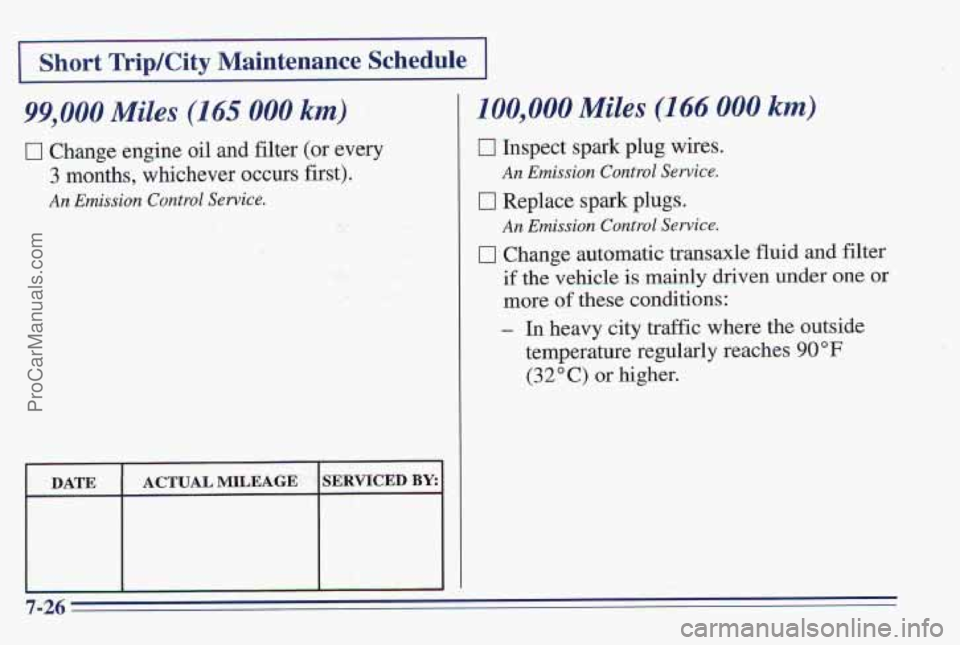 PONTIAC PONTIAC 1997  Owners Manual I Short Trip/City Maintenance Schedu .e I 
99,000 Miles (145 000 km) 
W Change engine oil and €ilter (or every 
3 months, whichever occurs first). 
An Emission Control Service. 
I I 
100,000 Miles (