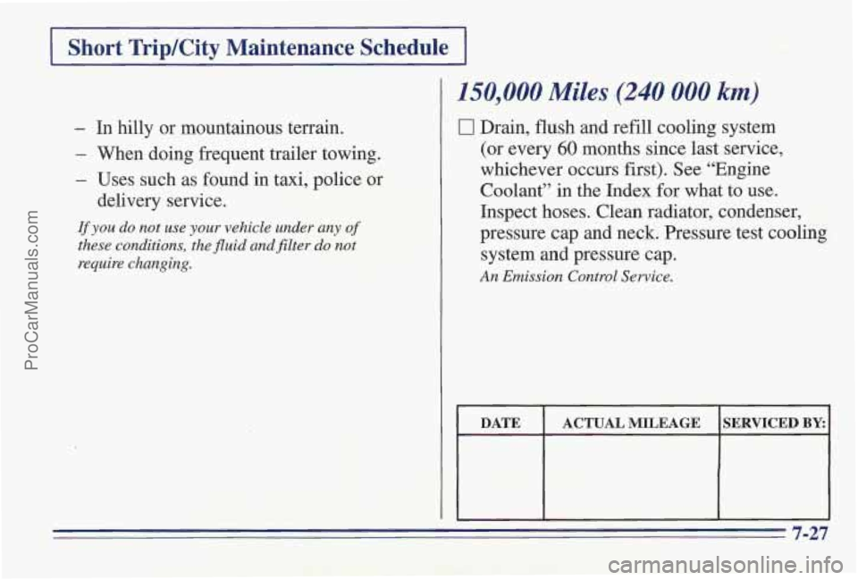 PONTIAC PONTIAC 1997  Owners Manual I Short Trip/City Maintenance  Schedule I 
- In hi 
- Whe  lly  or  mountainous  terrain. 
:n  doing  frequent trailer  towing. 
- Uses  such  as found in  taxi,  police or 
delivery  service. 
If you