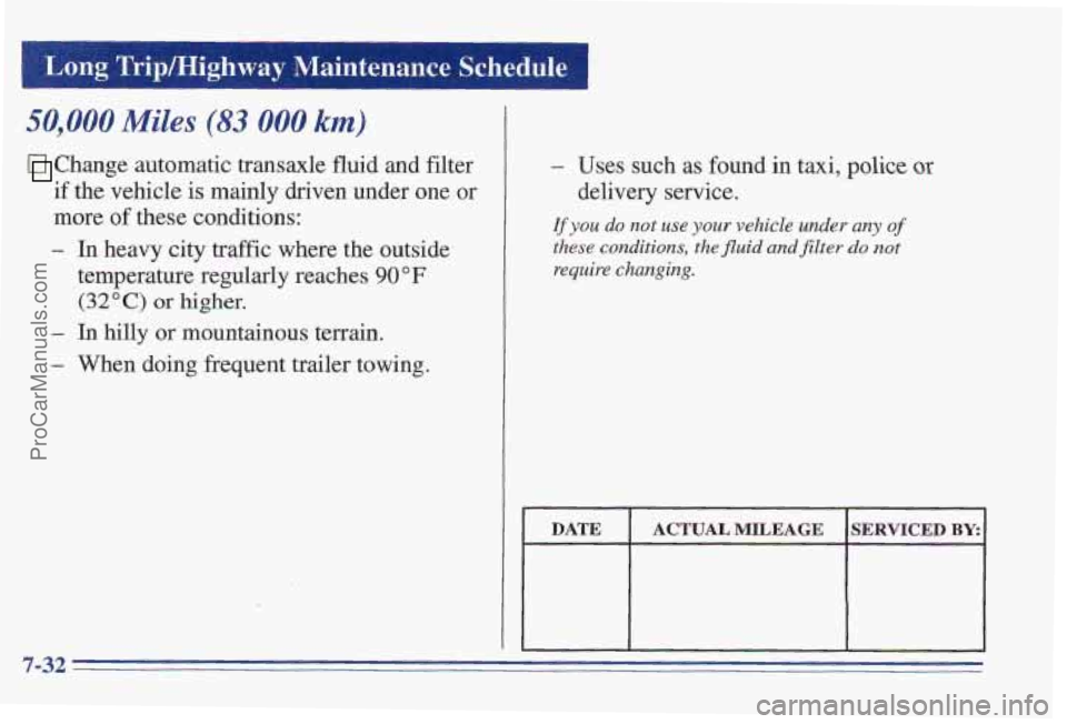 PONTIAC PONTIAC 1997  Owners Manual II 
Long TriplHighway lwaintenanee Schedule 
50,000 Miles (83 000 km) 
Change automatic  transaxle fluid and filter 
if  the vehicle 
is mainly  driven  under  one  or 
more 
of these  conditions: 
- 