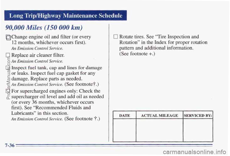 PONTIAC PONTIAC 1997  Owners Manual Long Trip/Highway Maintenance Schedule 
90,000 Miles (150 000 km) 
Change engine oil  and filter (or every 
12 months,  whichever  occurs  first). 
An Emission Control  Service. 
0 Replace air cleaner