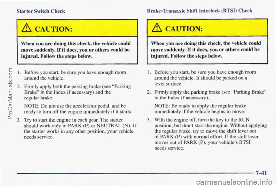 PONTIAC PONTIAC 1997 Owners Manual Starter Switch Check Brake-Transaxle Shift Interlock
(BTSI) Check
When you are doing this check, the vehicle could
move suddenly.
If it does, you or others could be
injured. Follow the PONTIAC PONTIAC 1997 Owners Manual Starter Switch Check Brake-Transaxle Shift Interlock
(BTSI) Check
When you are doing this check, the vehicle could
move suddenly.
If it does, you or others could be
injured. Follow the