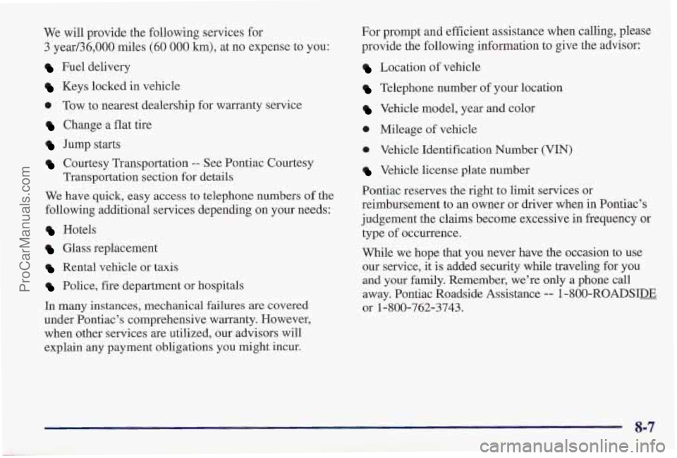 PONTIAC PONTIAC 1997  Owners Manual We will provide the  following services for 
3 year/36,000 miles (60 000 km), at no expense  to  you: 
Fuel delivery 
Keys locked  in  vehicle 
0 Tow to  nearest  dealership for warranty service 
Chan