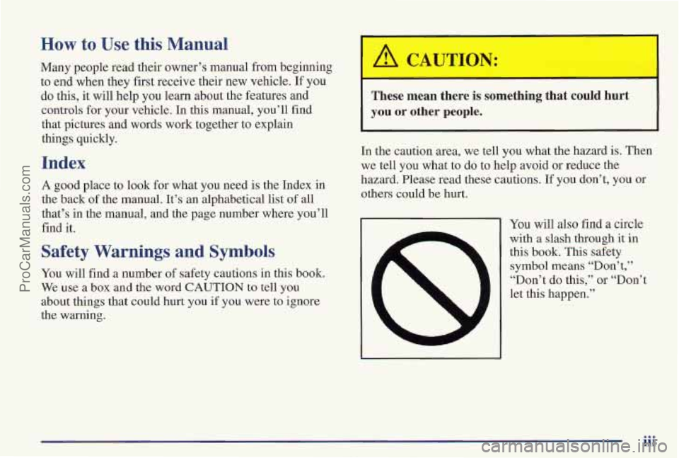 PONTIAC PONTIAC 1997  Owners Manual How to Use this Manual 
Many people  read their owner’s manual  from beginning 
to  end  when they first  receive their new vehicle. 
If you 
do  this,  it  will help 
you learn  about the  features