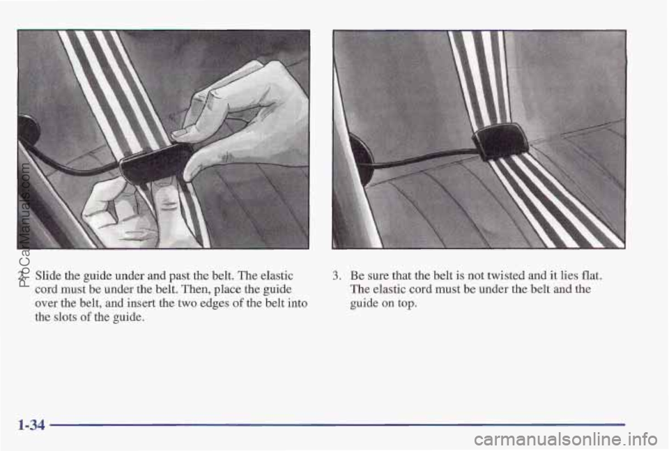 PONTIAC PONTIAC 1997 Service Manual 2. Slide the guide  under and  past  the belt. The elastic 
cord must 
be under the belt. Then,  place the guide 
over the belt, and insert 
the two  edges of the belt into 
the 
slots of the  guide. 