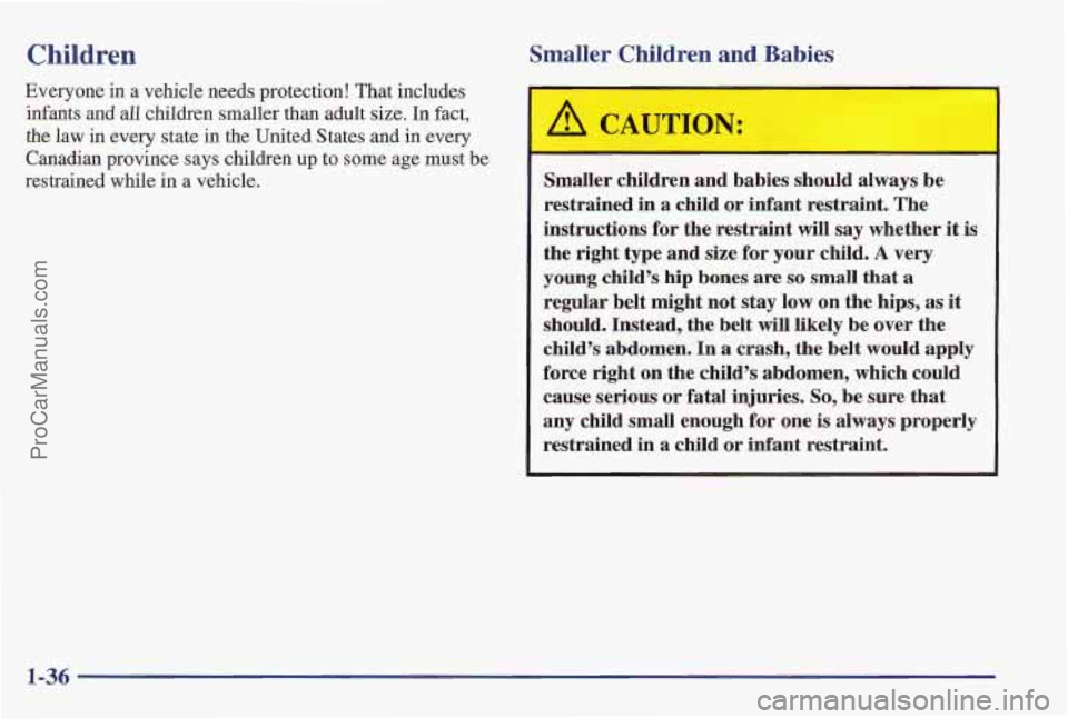 PONTIAC PONTIAC 1997 Service Manual Children 
Everyone in a vehicle needs  protection! That includes 
infants 
and all children  smaller than adult size. In fact, 
the law in every state  in the United  States and in every 
Canadian  pr