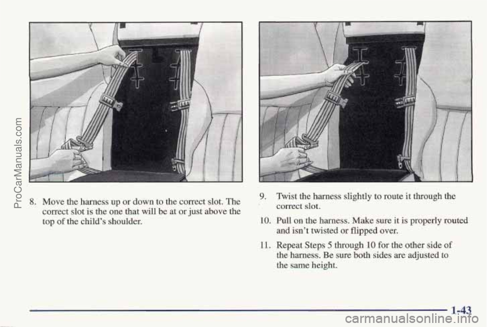 PONTIAC PONTIAC 1997 Workshop Manual 8. Move the harness  up or down to the correct slot.  The 
correct slot  is the  one  that will be at  or just  above the 
top 
of the child’s shoulder. 
9. Twist the hamess slightly  to ruute  it t