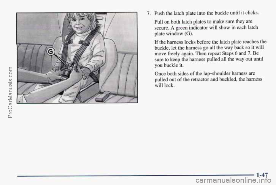 PONTIAC PONTIAC 1997 Workshop Manual 7. Push the latch plate into the buckle until it clicks. 
Pull on both latch plates to make  sure they  are 
secure. 
A green indicator will show in each latch 
plate window 
(G). 
If  the harness loc