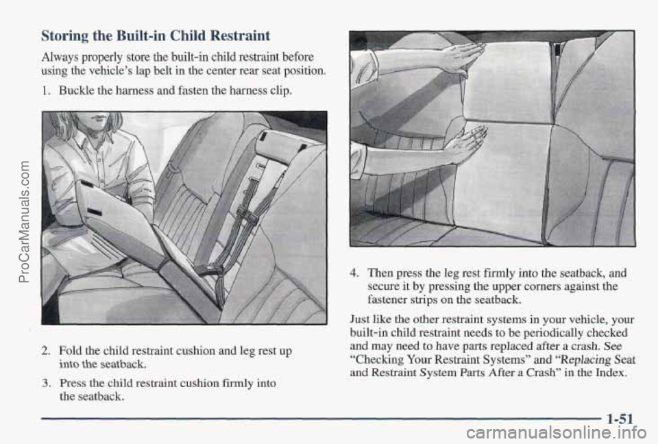PONTIAC PONTIAC 1997 Workshop Manual Storing  the Built-in Child  Restraint 
Always properly  store the built-in  child  restraint  before 
using  the  vehicle’s  lap  belt  in the  center  rear seat  position. 
1.  Buckle 
the harness
