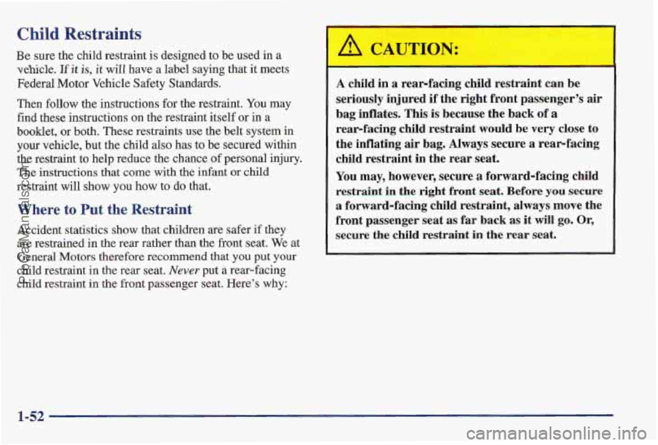 PONTIAC PONTIAC 1997 Workshop Manual Child Restraints
Be sure the child restraint is designeld to be used in a
vehicle.
If it is, it will have a label saying that it meets
Federal Motor Vehicle Safety Standards.
Then
fol PONTIAC PONTIAC 1997 Workshop Manual Child Restraints
Be sure the child restraint is designeld to be used in a
vehicle.
If it is, it will have a label saying that it meets
Federal Motor Vehicle Safety Standards.
Then
fol