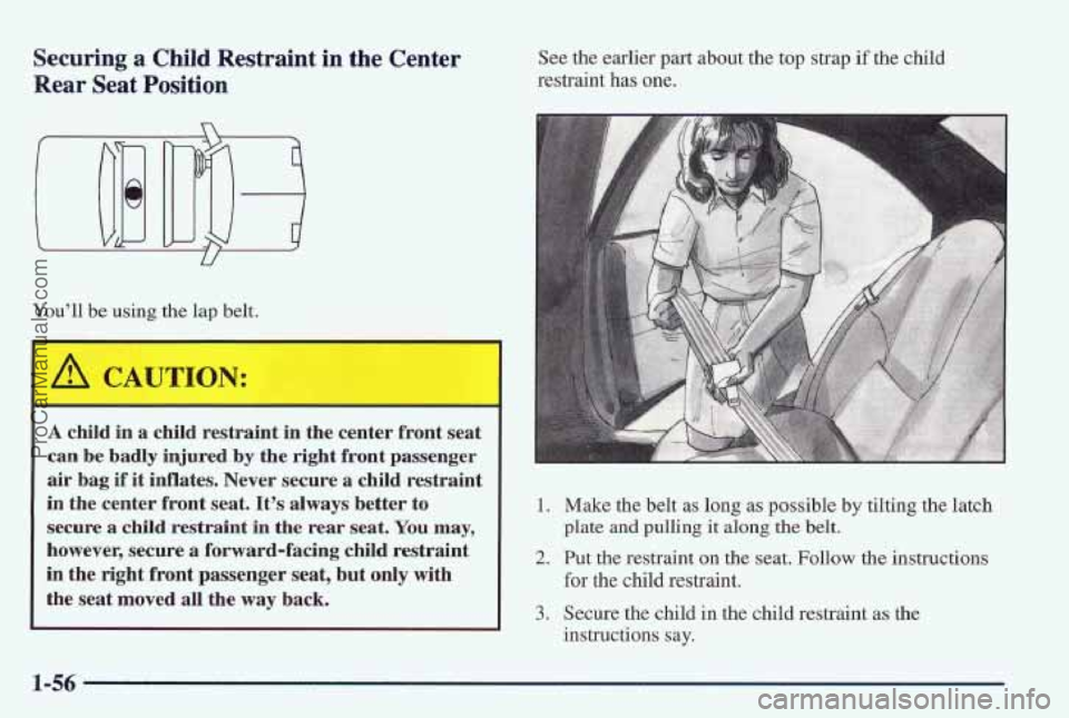 PONTIAC PONTIAC 1997 Repair Manual Securing a Child Restraint in the Center
Rear Seat Position
Youll be using the 1aD belt.
-
A CN JTION:
See the earlier part about the top strap if the child
restraint
has one.
~ ~~~~~~ ~~~ PONTIAC PONTIAC 1997 Repair Manual Securing a Child Restraint in the Center
Rear Seat Position
Youll be using the 1aD belt.
-
A CN JTION:
See the earlier part about the top strap if the child
restraint
has one.
~ ~~~~~~ ~~~