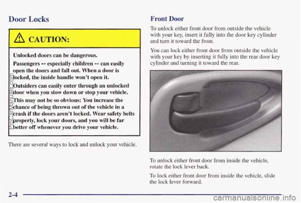 PONTIAC PONTIAC 1997 Manual PDF Door Locks Front Door
Unlocked doors can be dangerous.
Passengers
-- especially children -- can easily
open the doors and fall
out. When a door is
locked, the inside handle won’t PONTIAC PONTIAC 1997 Manual PDF Door Locks Front Door
Unlocked doors can be dangerous.
Passengers
-- especially children -- can easily
open the doors and fall
out. When a door is
locked, the inside handle won’t