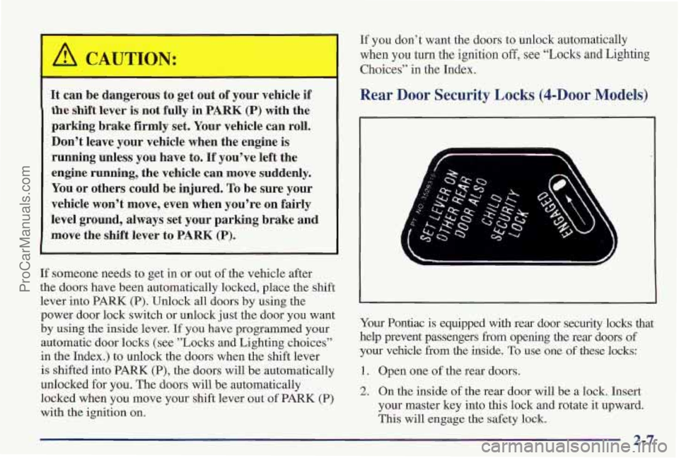 PONTIAC PONTIAC 1997 Manual Online It can  be  dangerous  to  get  out of your  vehicle if 
the shift  lever is not fully  in  PARK (P) with the 
parking  brake  firmly  set. Your  vehicle  can roll. 
Don’t  leave your vehicle  when 