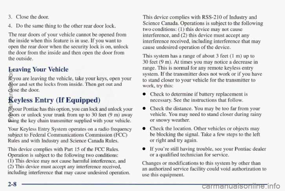 PONTIAC PONTIAC 1997 Owners Manual 3. Close the door.
4. Do the same thing to the other rear door lock.
The rear doors of your vehicle cannot be opened from
the inside when this feature is
in use. If you want to
open the PONTIAC PONTIAC 1997 Owners Manual 3. Close the door.
4. Do the same thing to the other rear door lock.
The rear doors of your vehicle cannot be opened from
the inside when this feature is
in use. If you want to
open the