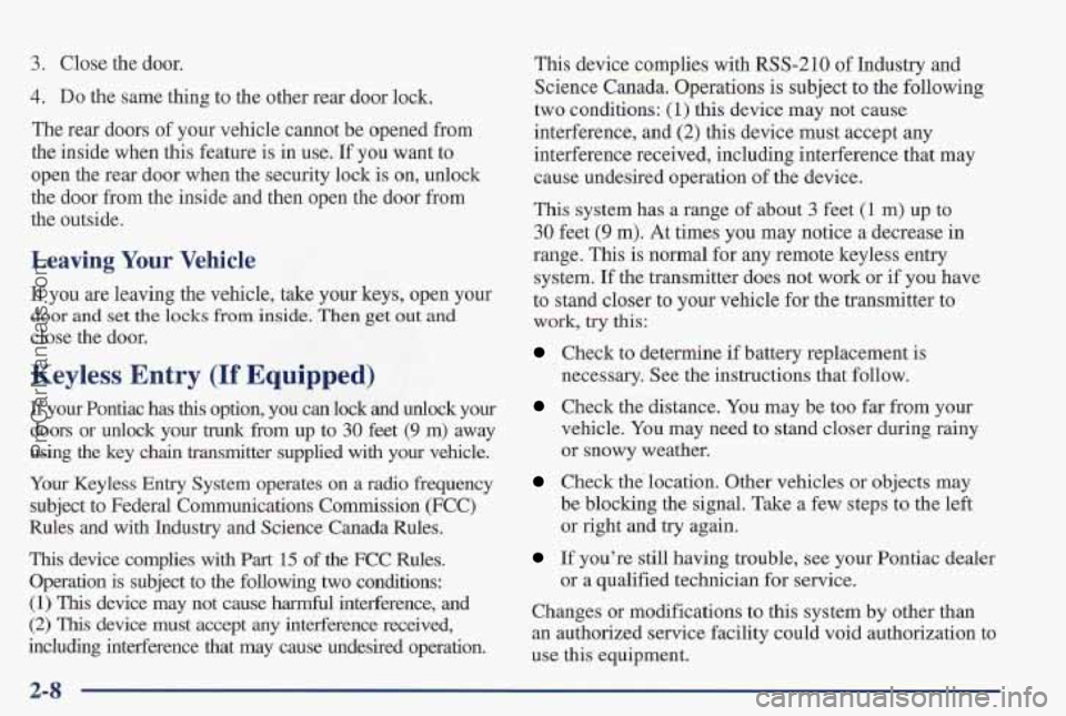 PONTIAC PONTIAC 1997  Owners Manual 3. Close the door. 
4. Do the same thing  to the other rear door lock. 
The  rear  doors  of your vehicle cannot  be opened from 
the inside when this  feature is 
in use. If  you  want to 
open  the