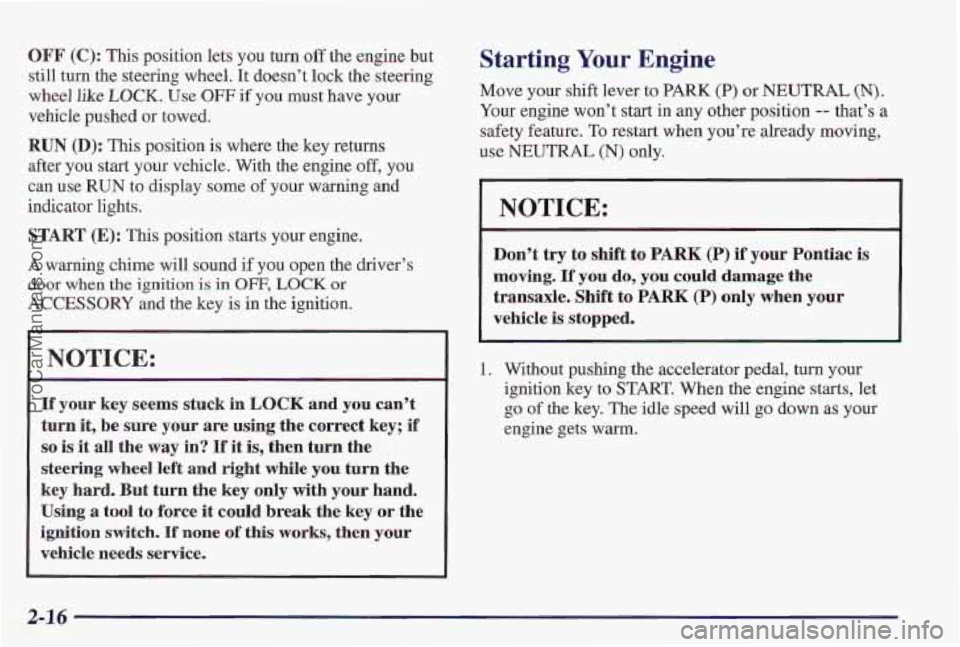 PONTIAC PONTIAC 1997 Owners Manual OFF (C): This position lets you turn off the engine but
still
turn the steering wheel. It doesn’t lock the steering
wheel like LOCK. Use OFF if you must have your
vehicle
pushed or towed.
PONTIAC PONTIAC 1997 Owners Manual OFF (C): This position lets you turn off the engine but
still
turn the steering wheel. It doesn’t lock the steering
wheel like LOCK. Use OFF if you must have your
vehicle
pushed or towed.