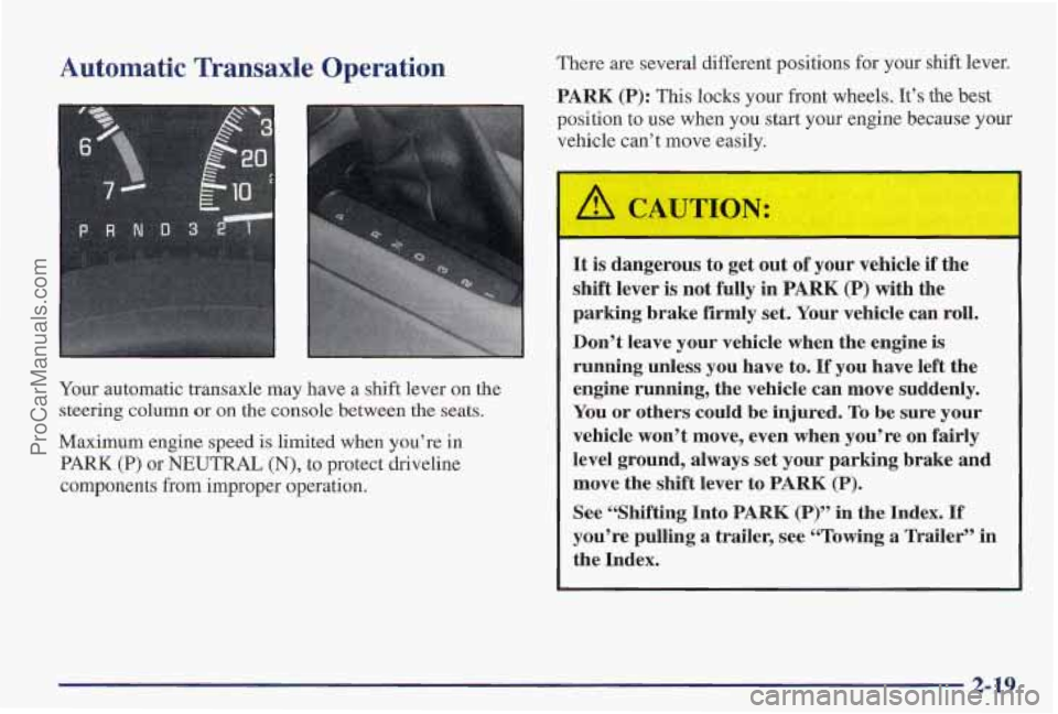PONTIAC PONTIAC 1997 Owners Manual Automatic Transaxle Operation
Your automatic transaxle may have a shift lever on the
steering column
or on the console between the seats.
Maximum engine speed is limited when you’re in
PONTIAC PONTIAC 1997 Owners Manual Automatic Transaxle Operation
Your automatic transaxle may have a shift lever on the
steering column
or on the console between the seats.
Maximum engine speed is limited when you’re in